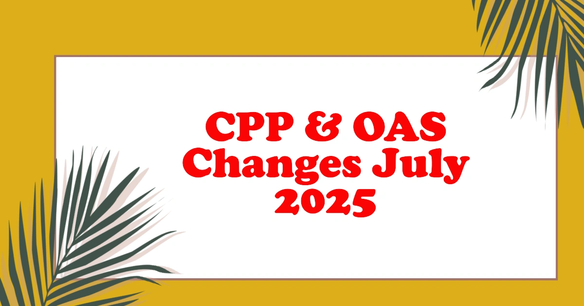 CPP & OAS Changes Coming in July 2025 What Every Canadian Retiree Needs to Know