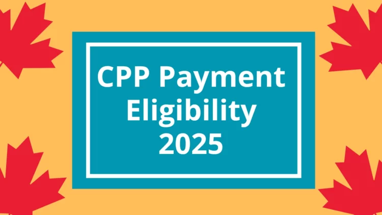 CPP Payment Eligibility 2025: Are You Eligible for Canada Pension Plan Benefits This Year?