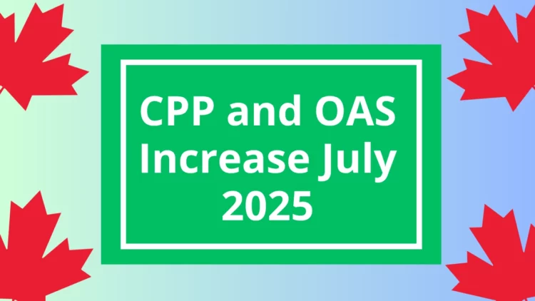 CPP and OAS Increase July 2025: See How Much More You’ll Get This Month