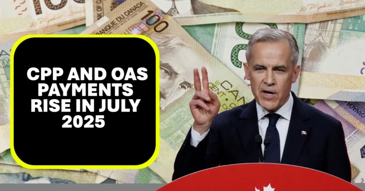 CPP and OAS Payments Rise in July 2025 See How Much More You’ll Receive This Month