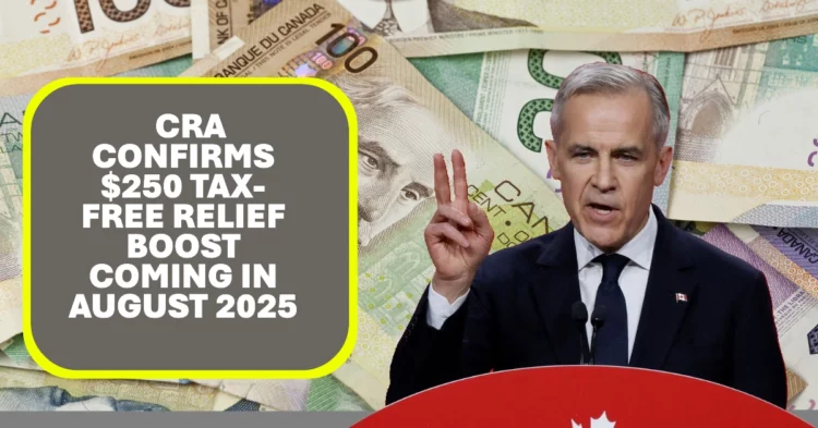 CRA Confirms $250 Tax-Free Relief Boost Coming in August 2025