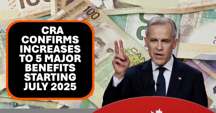 CRA Confirms Increases to 5 Major Benefits Starting July 2025