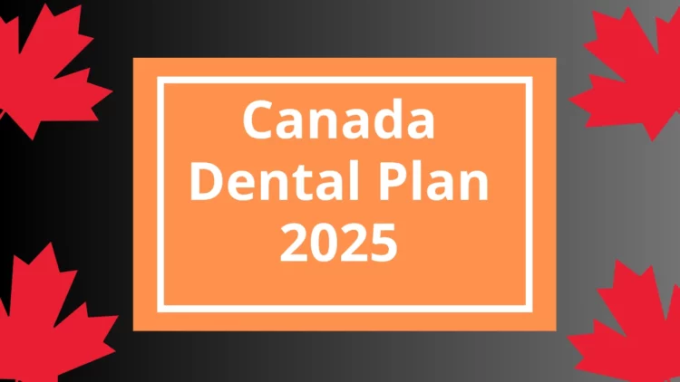 Canada Dental Plan 2025 Now Open: Who’s Eligible, How to Apply, and What’s Covered