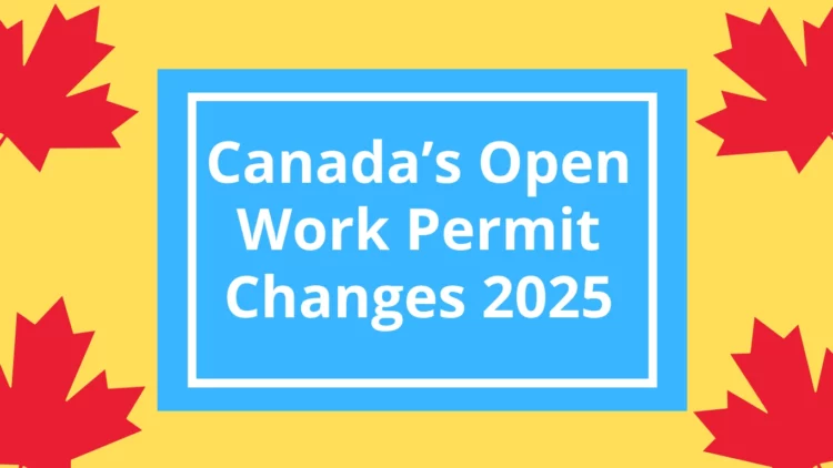 Canada’s Open Work Permit Changes 2025: What Families of Foreign Workers and Students Must Know Before Applying