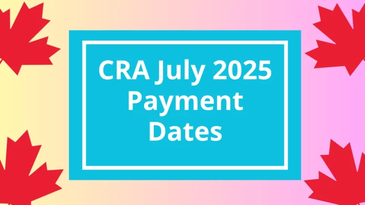 Confirmed CRA July 2025 Direct-Deposit Dates and Benefit Amounts Revealed