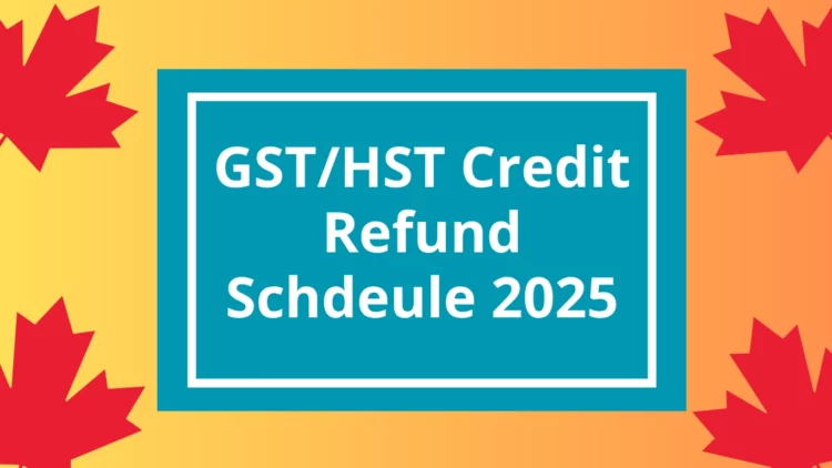 GST/HST Credit Refund Schdeule 2025: Check Your Eligibility and Payment Amount
