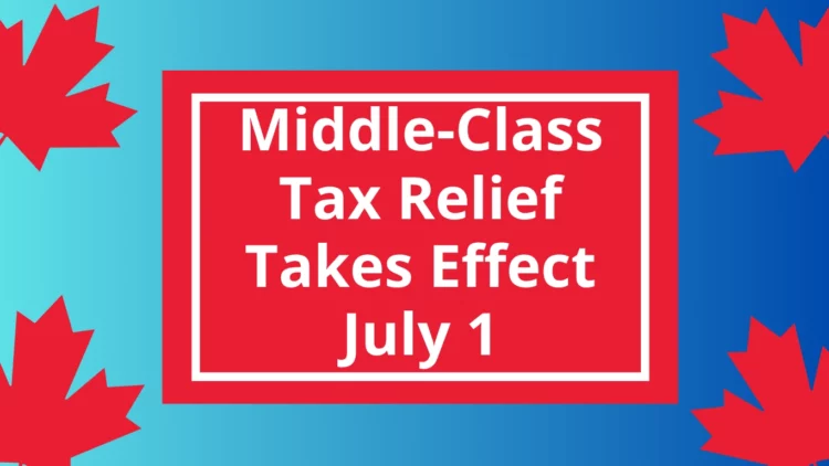 It’s Official: Canada’s New Middle-Class Tax Relief Takes Effect July 1 – Are You Eligible?