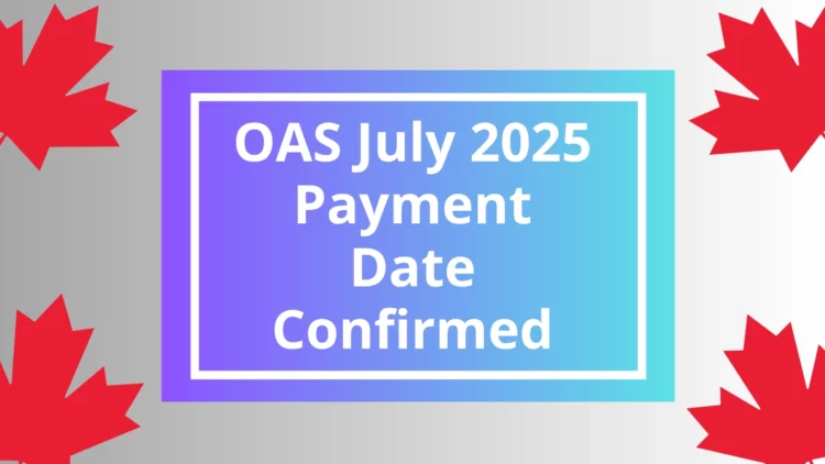 OAS July 2025 Payment Date Confirmed: Pension Boost for Canadian Seniors