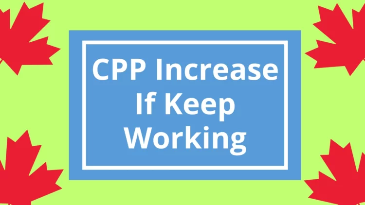 Will My CPP Increase If I Keep Working in 2025? Here’s What You Need to Know