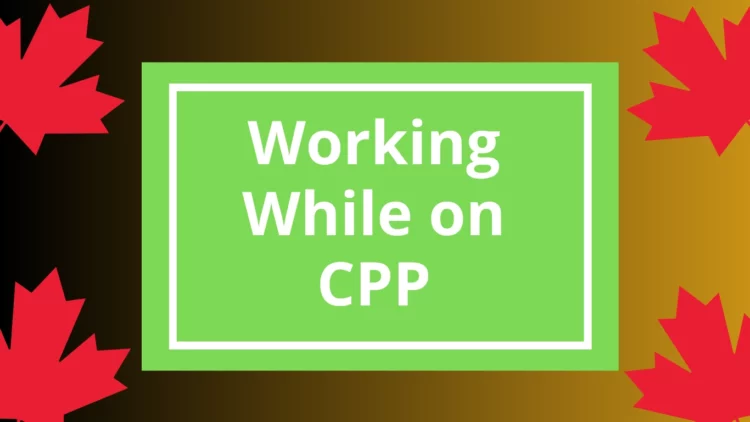 Working While on CPP in 2025: How Much Can You Earn Without Losing Benefits?