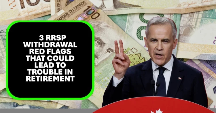 3 RRSP Withdrawal Red Flags That Could Lead to Trouble in Retirement